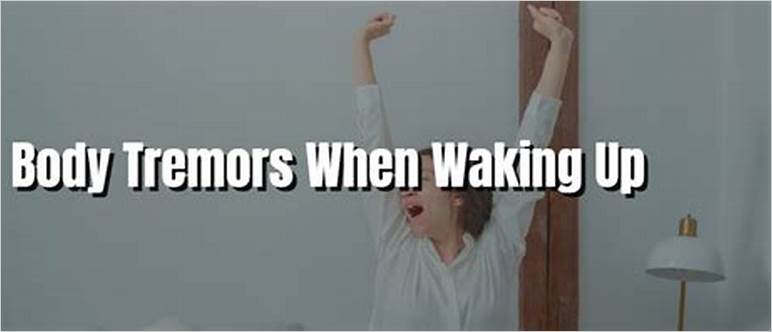 Tremors when waking up